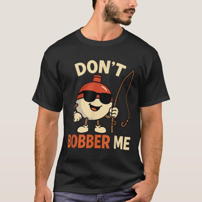 Don't Bobber Me Funny Fishing Bobber Quote  T Shirt (Framsida)