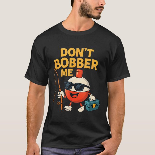 Don't Bobber Me Funny Fishing Bobber Quote  T Shirt (Framsida)