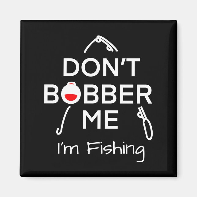 Dont Bobber Me Im Fishing _1  Magnet (Framsidan)