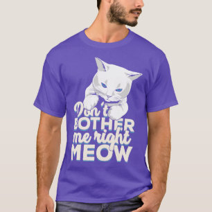 Dont Bother Me Höger Meow Cat Owner Gift T Shirt