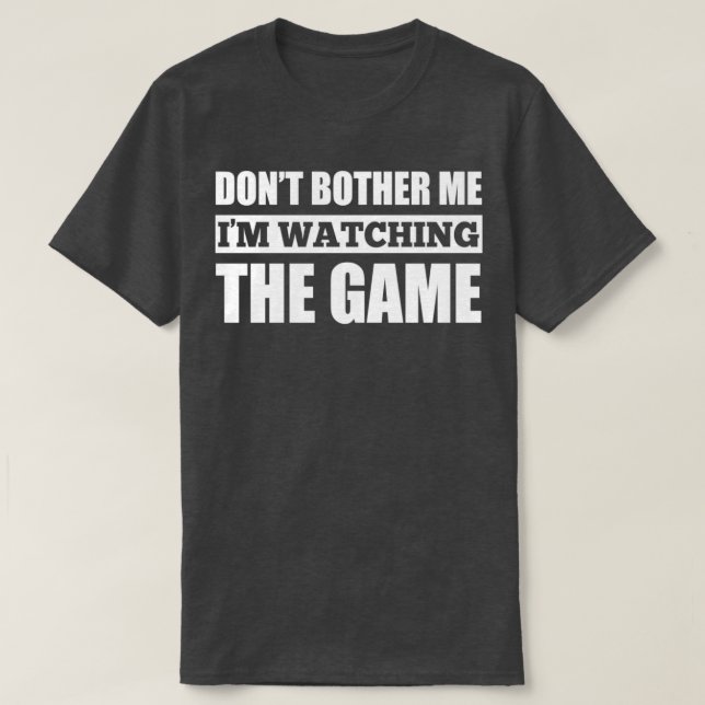 Dont Bother Me Im Watching The Game T Shirt (Design framsida)