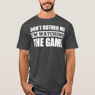 Dont Bother Me Im Watching The Game T Shirt