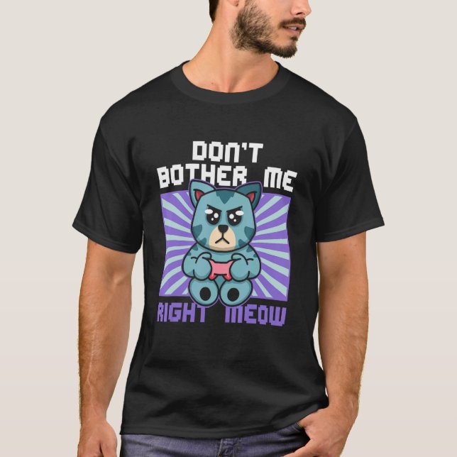 Don't Bother Me Right Meow Cat Whisperer Gamer Gam T Shirt (Framsida)