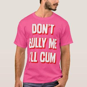Dont Bully Me Ill 2 T Shirt