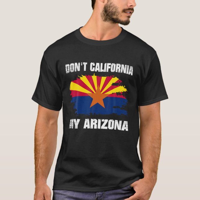 Dont California My Arizona Az Statlig flagga Distr T Shirt (Framsida)