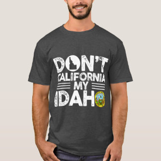 Dont California My Idaho Funny Gift for Idaho T Shirt
