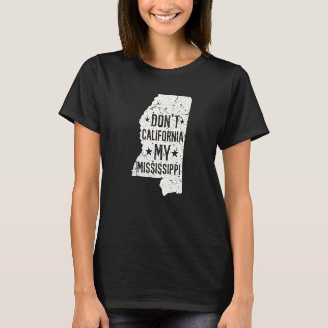 Don't California My Mississippi Anti Liberal Conse T Shirt (Framsida)