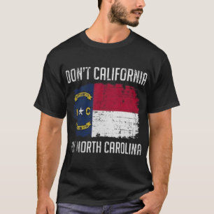 DONT CALIFORNIA MY NORTH CAROLINA T SHIRT