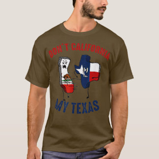 Dont California My Texas Funny T Shirt