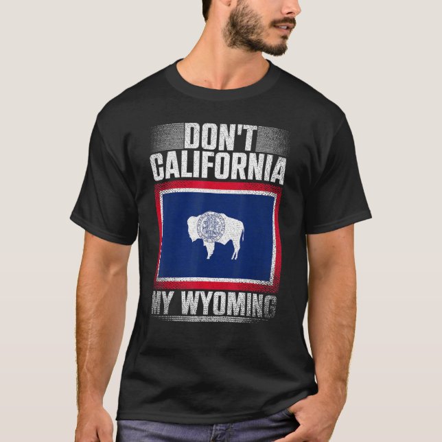 Dont California My Wyoming Republican US State Wy T Shirt (Framsida)