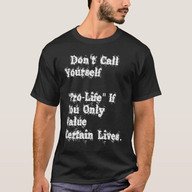 Don't Call Yourself Prolife If you Only Value Cert T Shirt (Framsida)