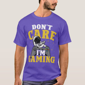 Dont care im Gaming gift T Shirt