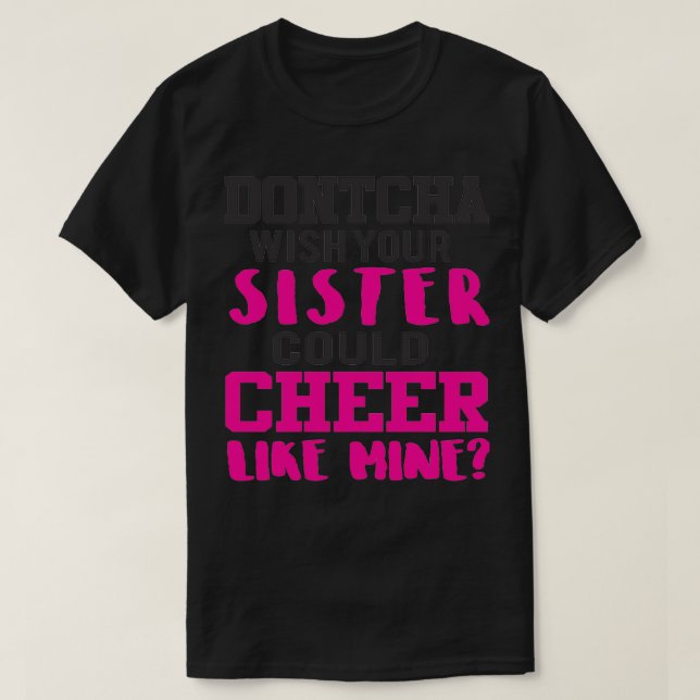 DONT CHA ÖNSKAR ATT DIN SISTER KUNDE KUNNA KÖPA SO T SHIRT (Design framsida)