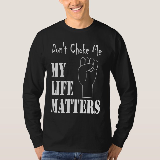 Don't Choke Me My Life Matters BLM and ALM Movemen T Shirt (Framsida)
