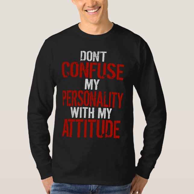 Dont Confuse My Personality With My Attitude T Shirt (Framsida)