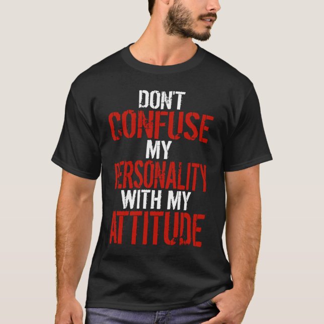 Dont Confuse My Personality With My Attitude T Shirt (Framsida)