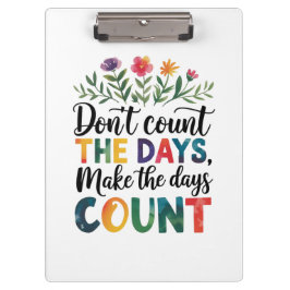 Don't count the days, make the days count