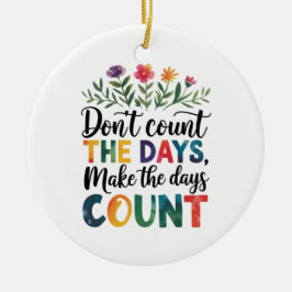 Don't count the days, make the days count julgransprydnad keramik