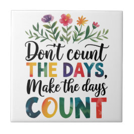 Don't count the days, make the days count kakelplatta