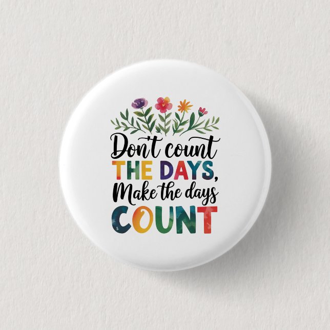 Don't count the days, make the days count knapp (Framsida)