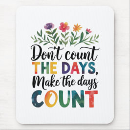 Don't count the days, make the days count musmatta