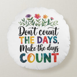 Don't count the days, make the days count rund kudde
