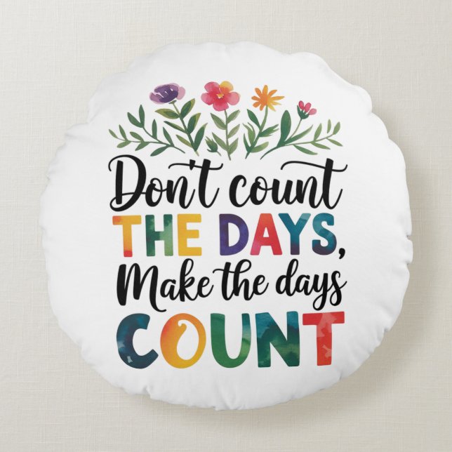 Don't count the days, make the days count rund kudde (Framsidan)
