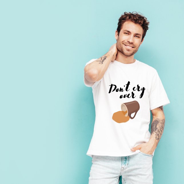 Don't Cry over Spill coffee Tshirt T Shirt (Skapare uppladdad)