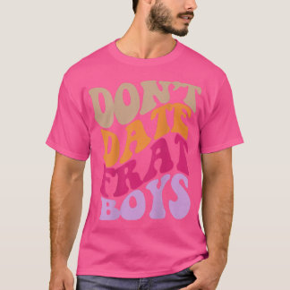 Dont Date Frat Boys Aesthetic Trendy Clothing  T Shirt