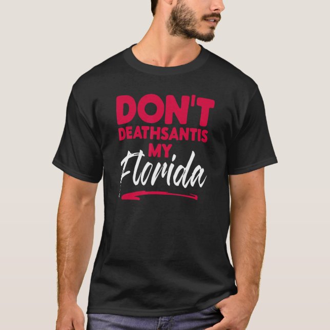 Dont Deathsantis My Florida Desantis Idea 1 T Shirt (Framsida)