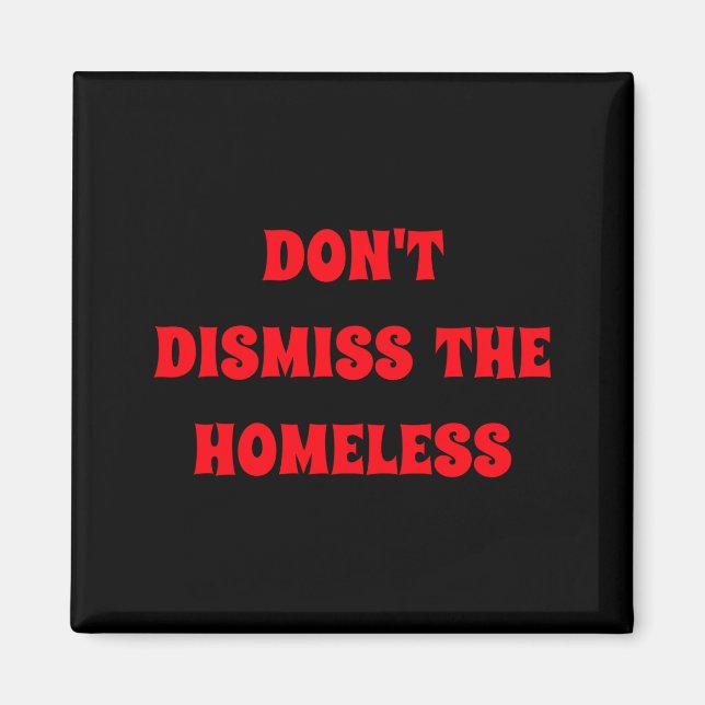 Dont Dismiss The Homeless  Magnet (Framsidan)