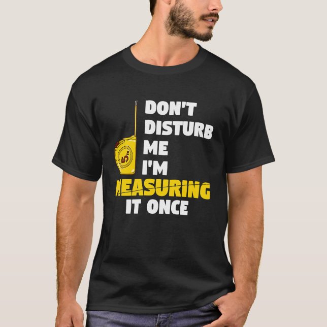 don't disturb me I'm measuring it once carpenters T Shirt (Framsida)
