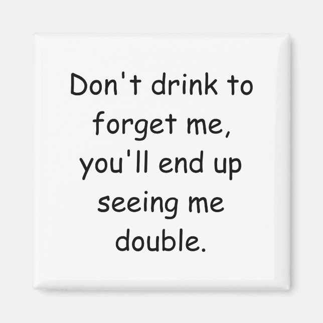 Dont Drink To Forget Me Youll End Up Seeing Me  Magnet (Framsidan)