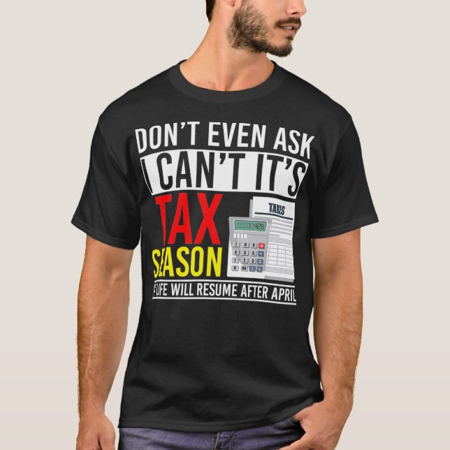 Dont Even Ask I Cant Its Tax Season  T Shirt (Framsida)