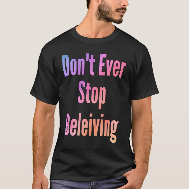 Don't ever stop beleiving sarcastic rude  sayings t shirt (Framsida)