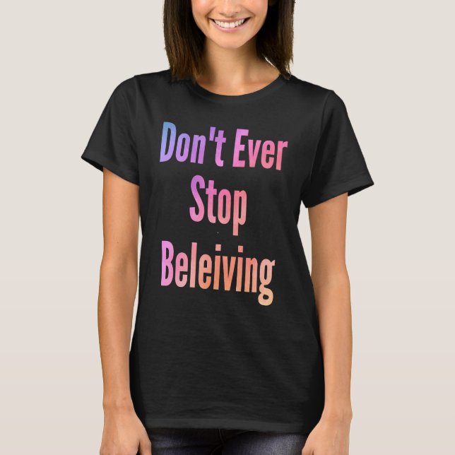 Don't ever stop beleiving sarcastic rude  sayings t shirt (Framsida)