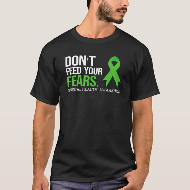 Don't Feed Your Fears Shirt Mental Health Awarenes T Shirt (Framsida)