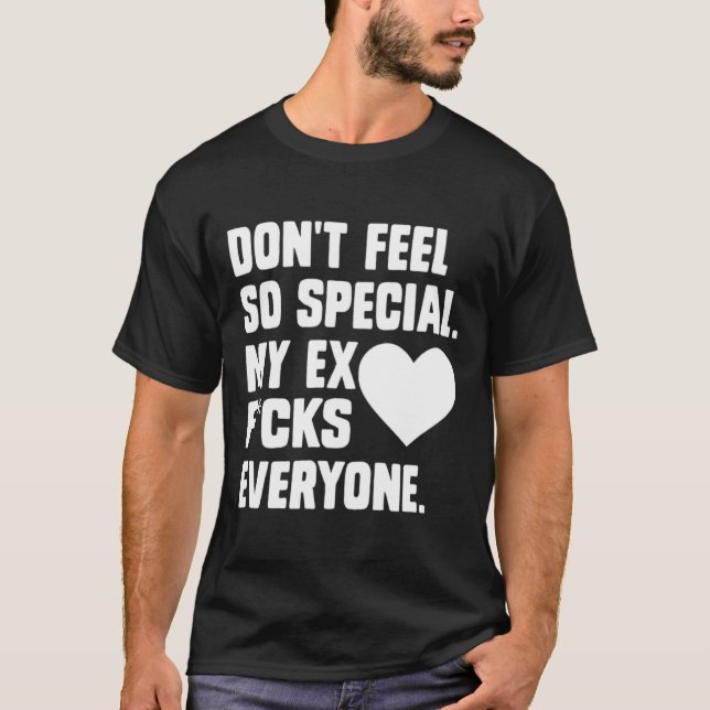 Dont Feel So Special My Ex F Cks Everyone App  T Shirt (Framsida)