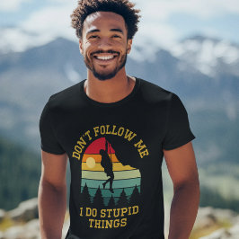Don't Follow Me, I Do Stupid Things - Climbing T Shirt