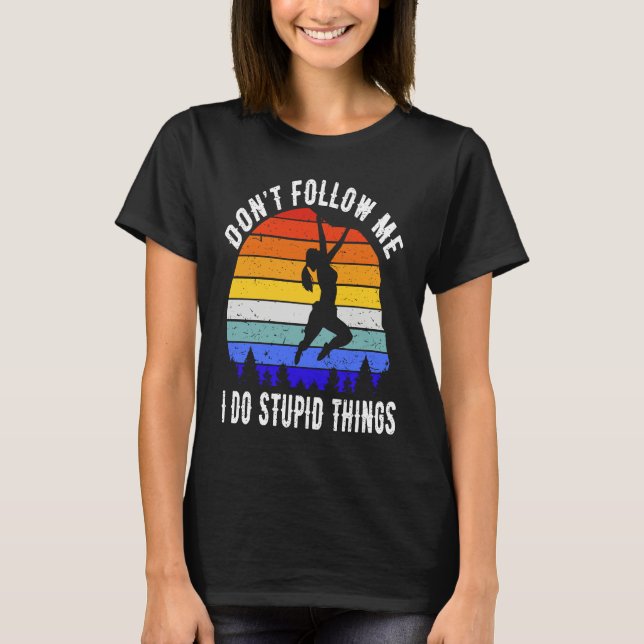 Don't Follow Me I Do Stupid Things Hike  Rock Clim T Shirt (Framsida)