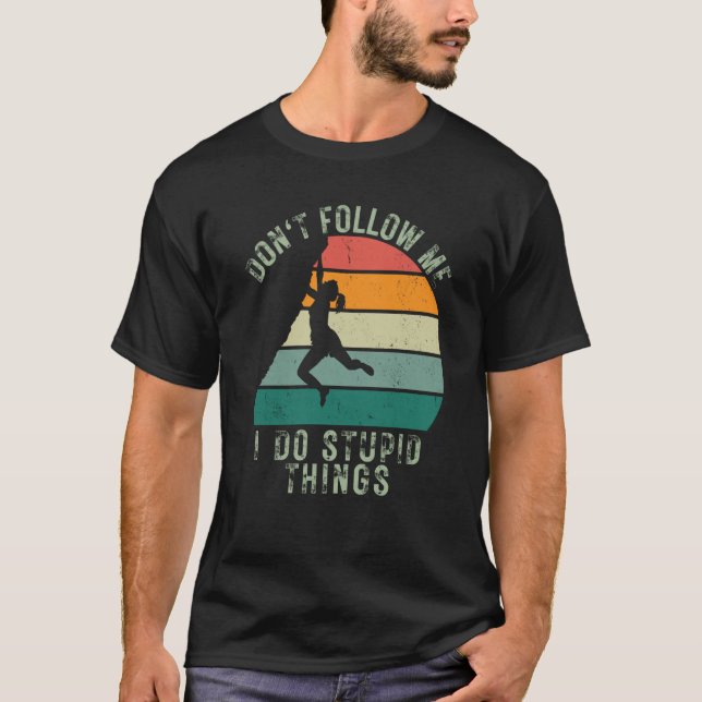 Dont Follow Me I Do Stupid Things Rock Climbing  1 T Shirt (Framsida)