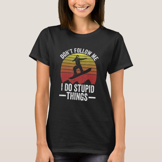 Don't Follow Me I Do Stupid Things Snowboarding Vi T Shirt (Framsida)