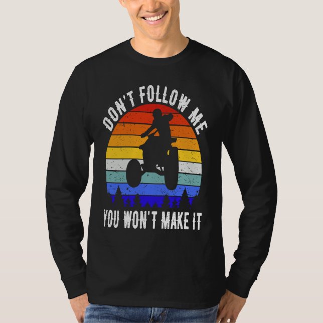 Dont Follow Me You Won't Make It Four Wheeler ATV  T Shirt (Framsida)
