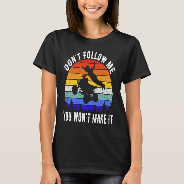 Dont Follow Me You Won't Make It Four Wheeler ATV  T Shirt (Framsida)