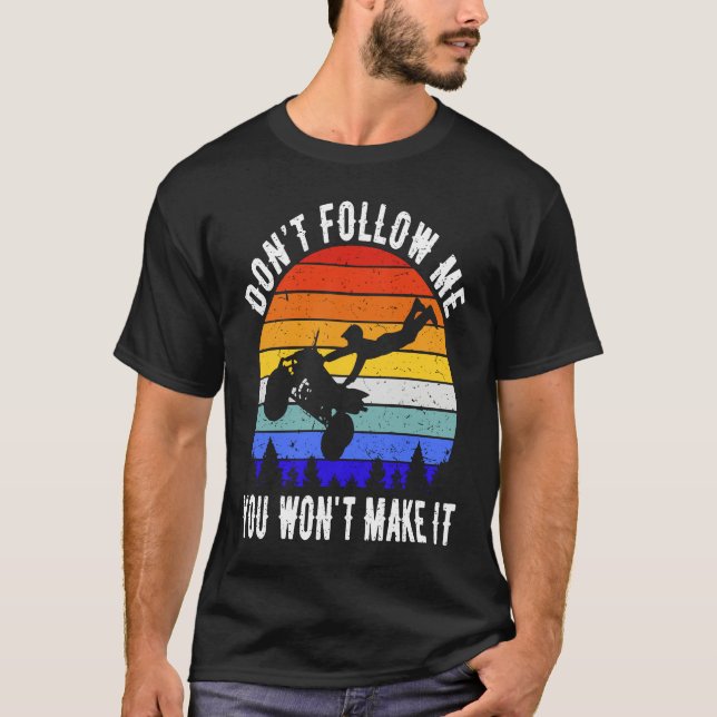Dont Follow Me You Won't Make It Four Wheeler ATV  T Shirt (Framsida)