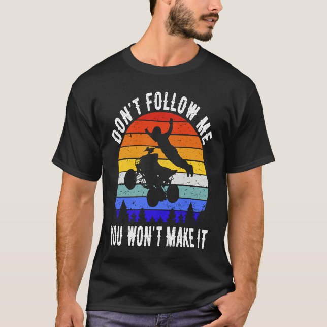 Dont Follow Me You Won't Make It Four Wheeler ATV  T Shirt (Framsida)