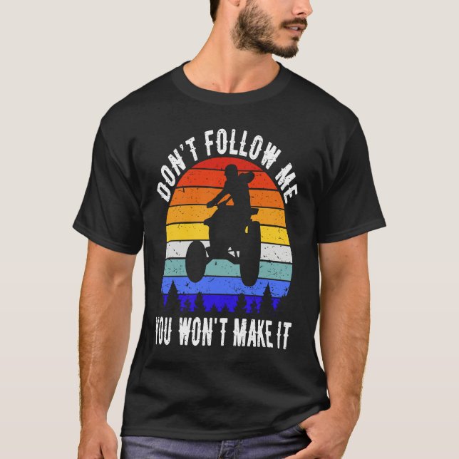 Dont Follow Me You Won't Make It Four Wheeler ATV  T Shirt (Framsida)
