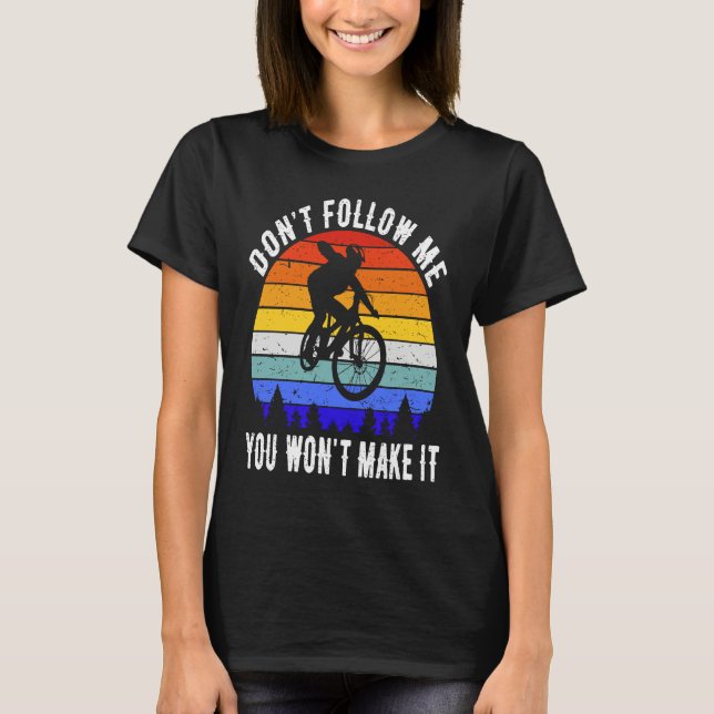 Don't Follow Me You Won't Make It MTB Funny Mounta T Shirt (Framsida)