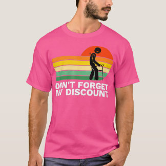 Don't Forget My Discount - Funny Old People Gag Gi T Shirt