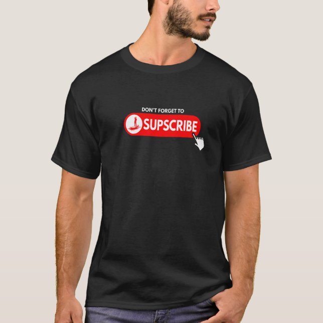Don't forget to SUPscribe Stand Up Paddle Board  1 T Shirt (Framsida)